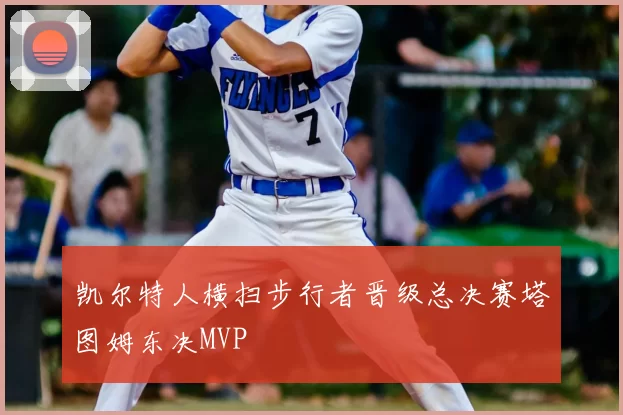 凯尔特人横扫步行者晋级总决赛塔图姆东决MVP