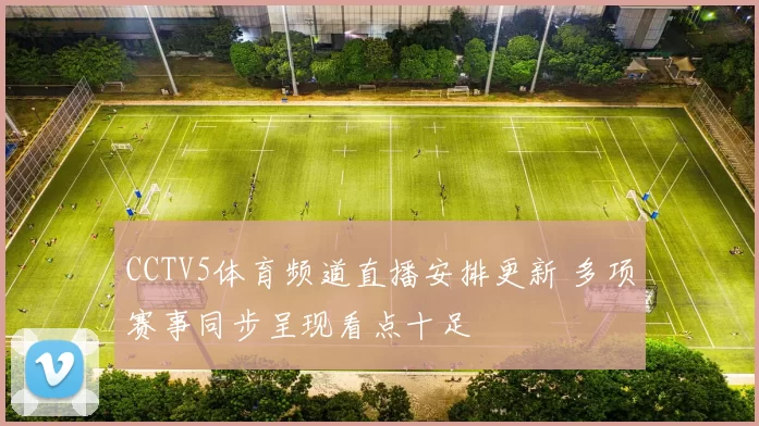 CCTV5体育频道直播安排更新 多项赛事同步呈现看点十足