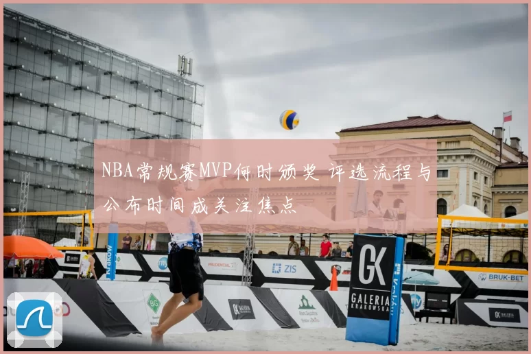 NBA常规赛MVP何时颁奖 评选流程与公布时间成关注焦点