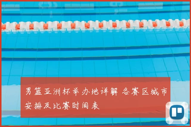 男篮亚洲杯举办地详解 各赛区城市安排及比赛时间表