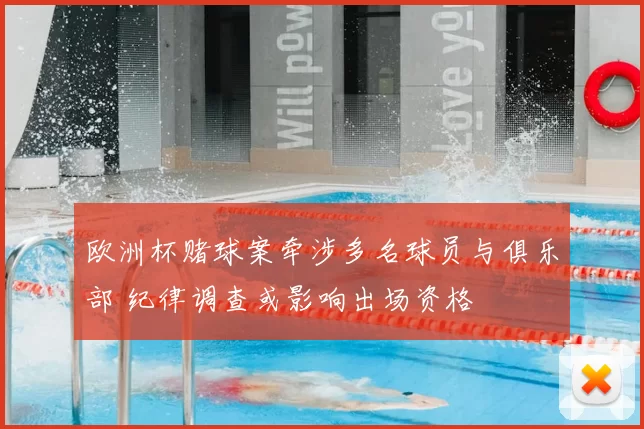 欧洲杯赌球案牵涉多名球员与俱乐部 纪律调查或影响出场资格